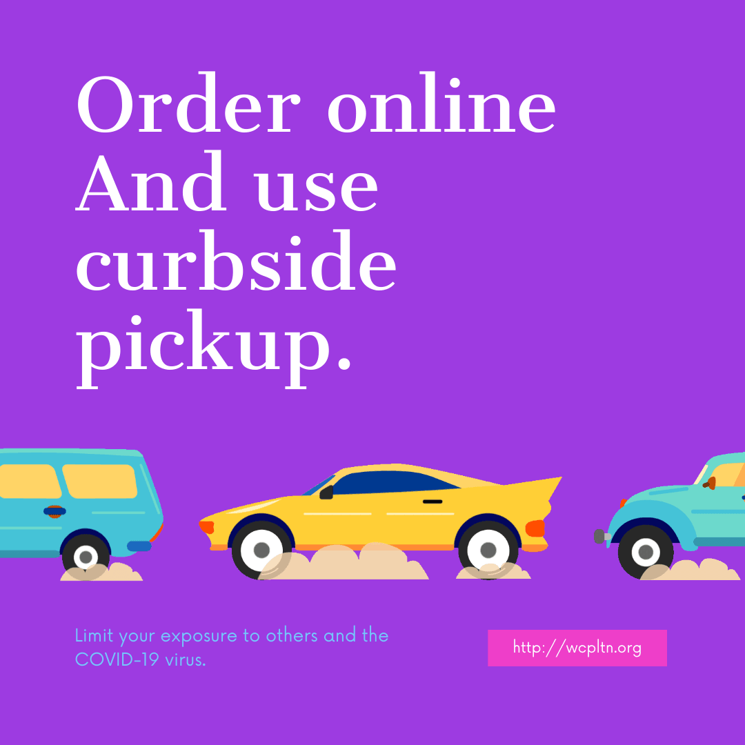 Order online http://wcpltn.org and use curbside pickup.  Limit your exposure to others, covid19