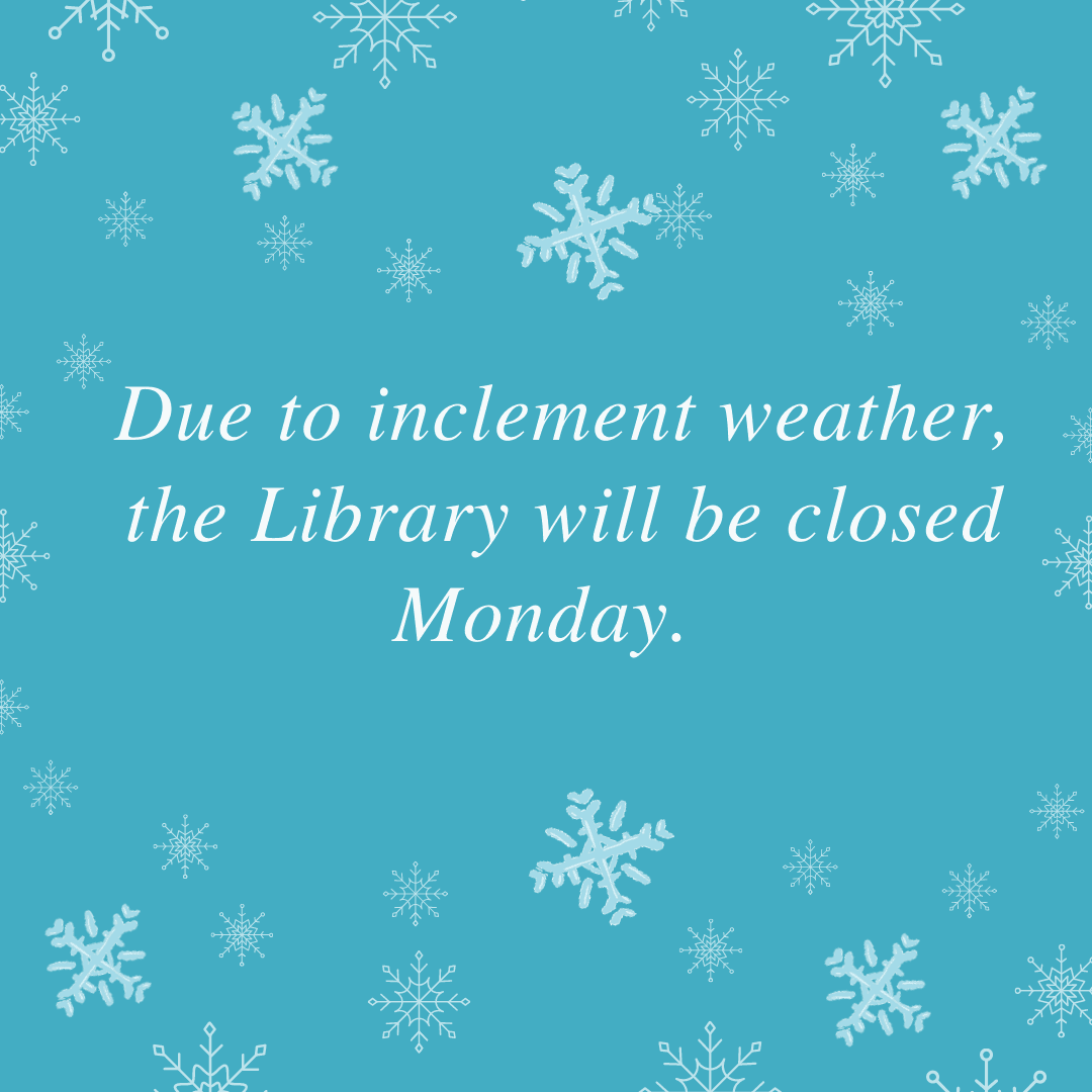 Due to inclement weather, the Library will close be closed on Monday, February 15. Snow image