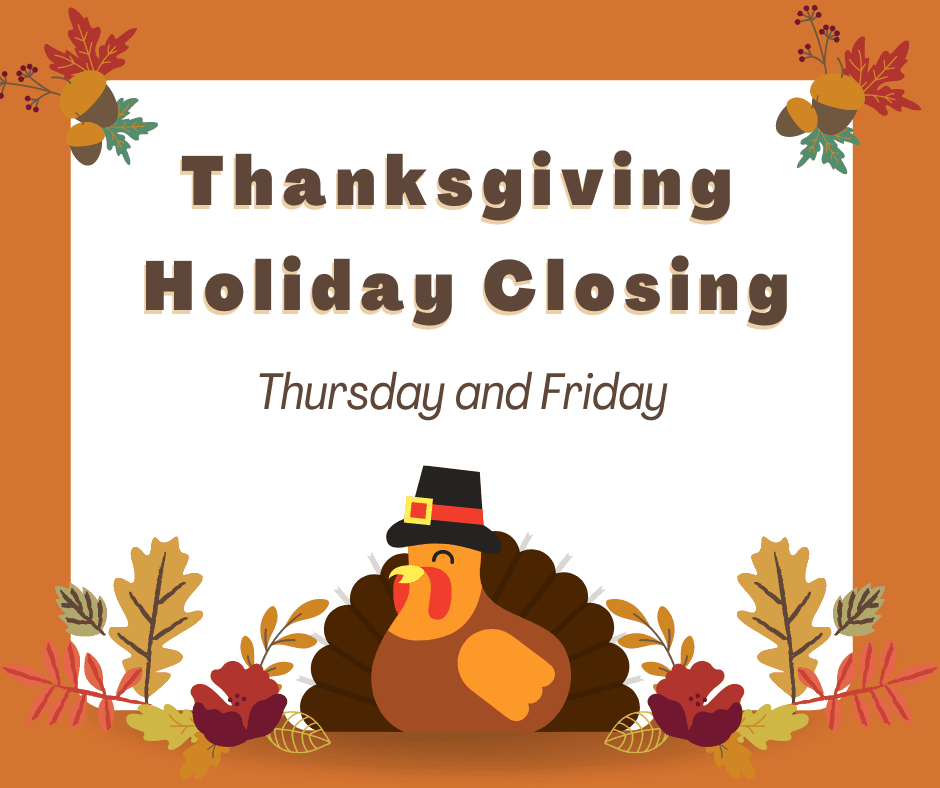 Thanksgiving Holiday Closing Thursday and Friday. Turkey with hat with fall leaves, acorn accents 