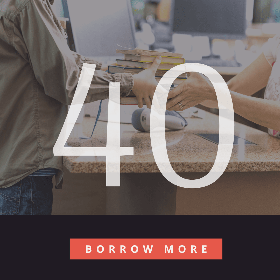 Photo of books being handed to a person at the circ desk with 40 superimposed, textbox: borrow more